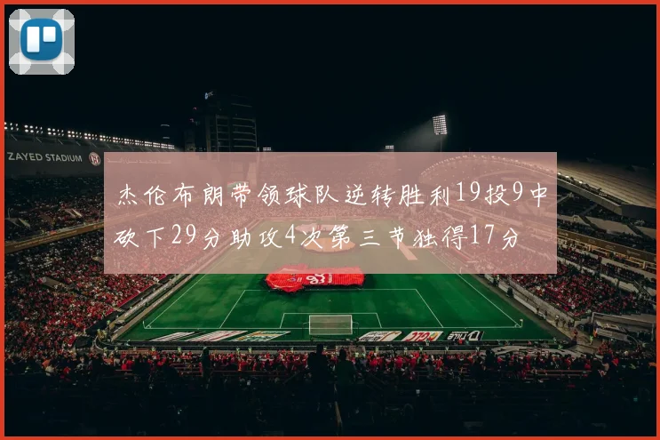 杰伦布朗带领球队逆转胜利19投9中砍下29分助攻4次第三节独得17分