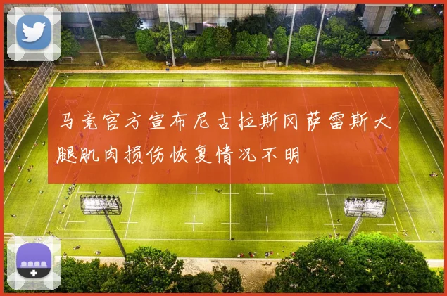 马竞官方宣布尼古拉斯冈萨雷斯大腿肌肉损伤恢复情况不明