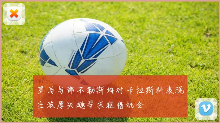 罗马与那不勒斯均对卡拉斯科表现出浓厚兴趣寻求租借机会