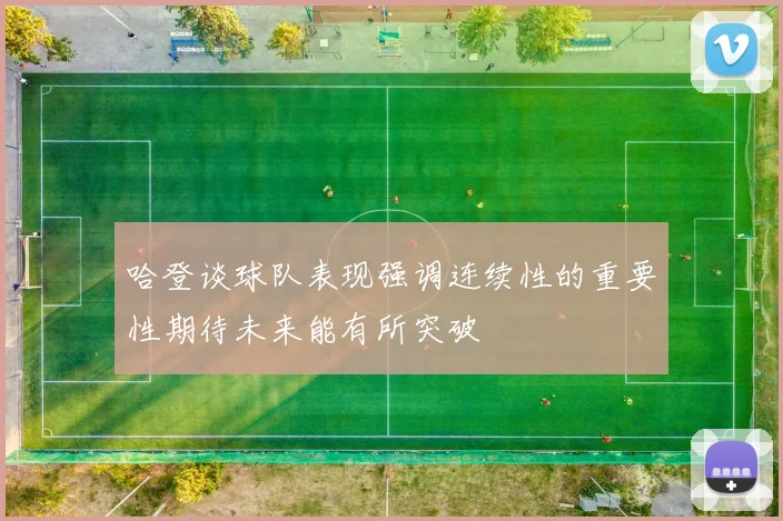 哈登谈球队表现强调连续性的重要性期待未来能有所突破