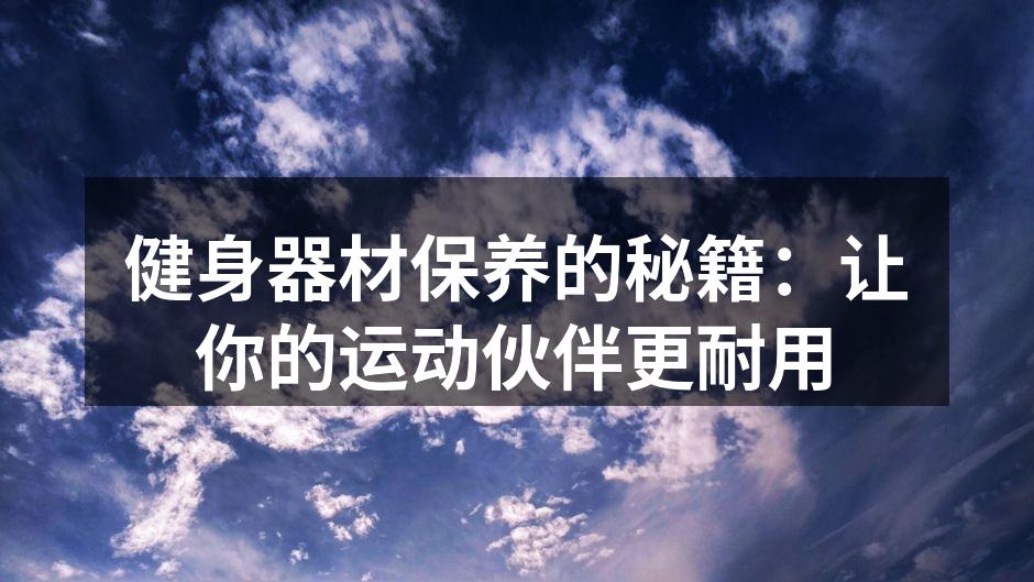 健身器材保养的秘籍：让你的运动伙伴更耐用